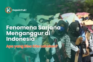 Fenomena Sarjana Menganggur di Indonesia, Apa yang Bisa Kita Lakukan?