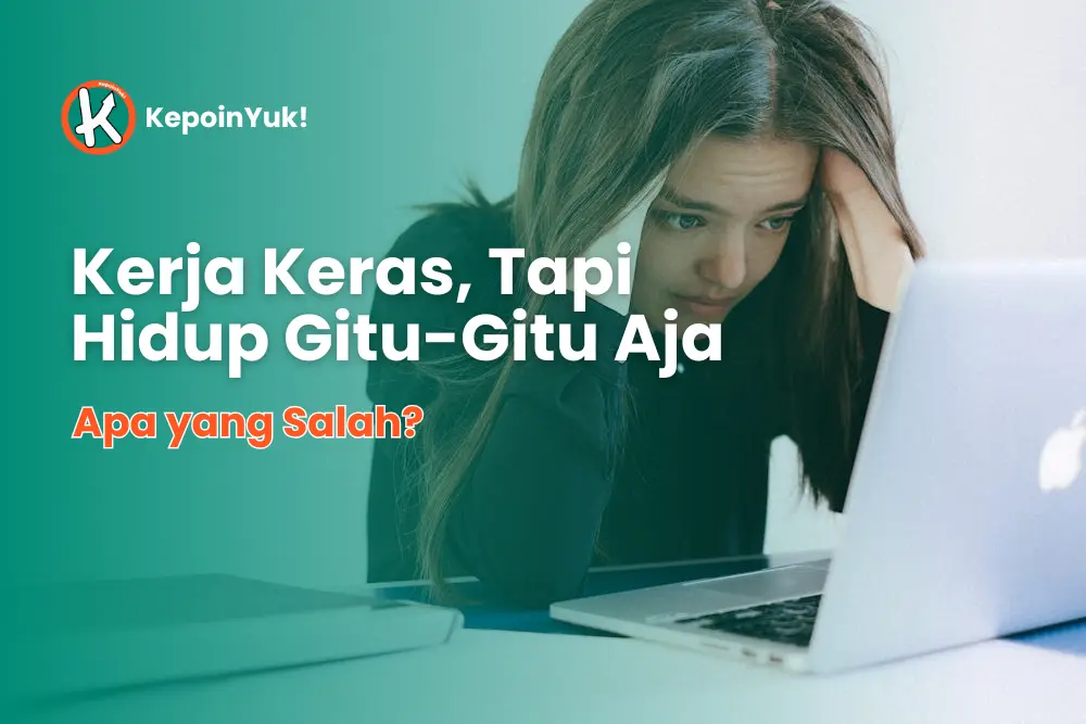 Kerja Keras Terus, Tapi Hidup Gitu-Gitu Aja? Ini Masalahnya